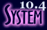 System 10.4